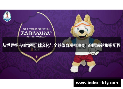 从世界杯吉祥物看足球文化与全球体育精神演变与创意表达形象历程 从世界杯吉祥物看足球文化与全球体育精神演变与创意表达形象历程
