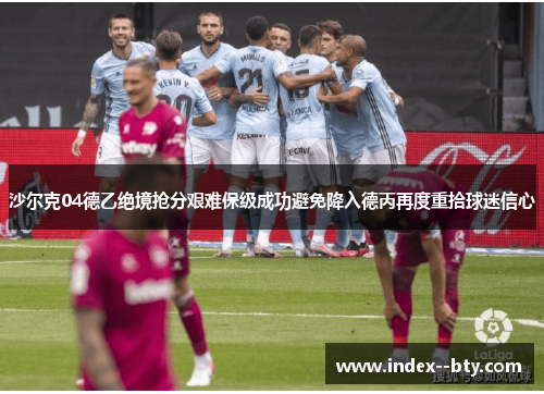 沙尔克04德乙绝境抢分艰难保级成功避免降入德丙再度重拾球迷信心