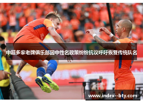 中超多家老牌俱乐部因中性名政策纷纷抗议呼吁恢复传统队名 中超多家老牌俱乐部因中性名政策纷纷抗议呼吁恢复传统队名
