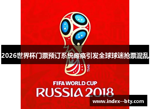 2026世界杯门票预订系统瘫痪引发全球球迷抢票混乱