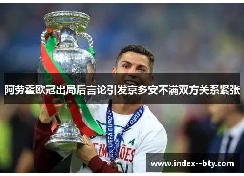 阿劳霍欧冠出局后言论引发京多安不满双方关系紧张 阿劳霍欧冠出局后言论引发京多安不满双方关系紧张
